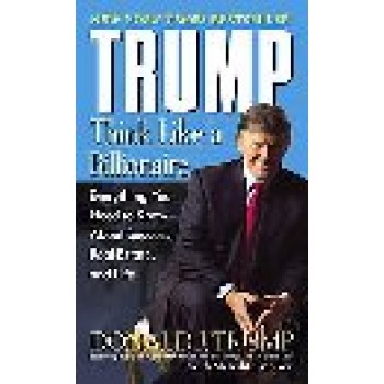 Trump: Think Like A Billionaire: Everything You Need To Know About Success, Real Estate, And Life by Donald J. Trump; Meredith McIver 
